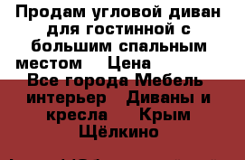 Продам угловой диван для гостинной с большим спальным местом  › Цена ­ 25 000 - Все города Мебель, интерьер » Диваны и кресла   . Крым,Щёлкино